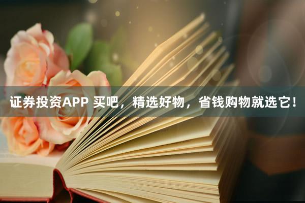 證券投資APP 買吧，精選好物，省錢購物就選它！