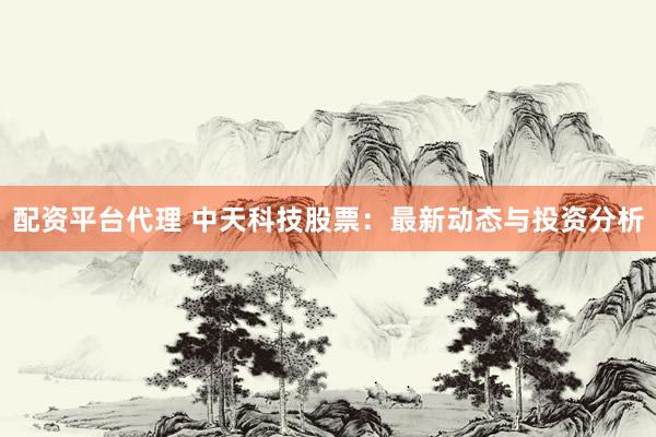 配資平臺(tái)代理 中天科技股票：最新動(dòng)態(tài)與投資分析