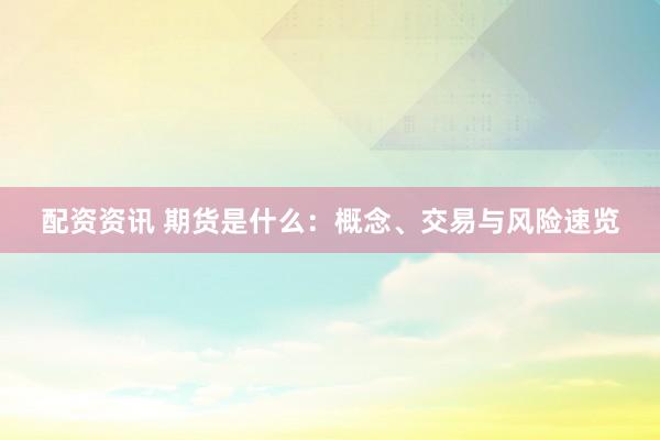配資資訊 期貨是什么：概念、交易與風(fēng)險速覽
